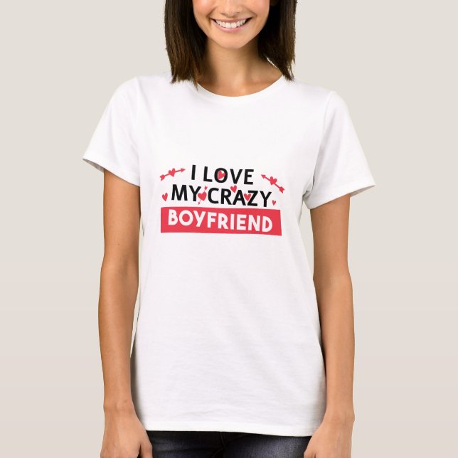 I Love my Crazy Boyfriend T-Shirt (Front)
