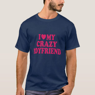 I Love my Crazy Boyfriend T-Shirt