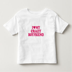 I Love my Crazy Boyfriend Toddler T-Shirt