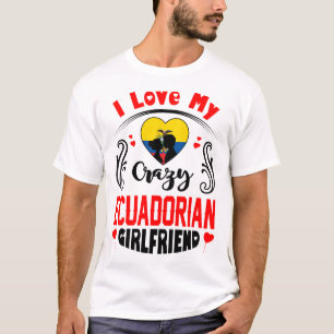 I Love My Crazy Ecuadorian Girlfriend Valentine T-Shirt