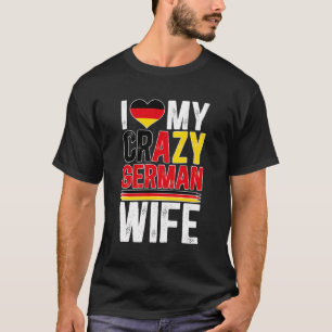 I Love My Crazy German Wife Husband Of A German Wi T-Shirt