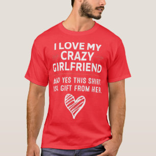 I Love My Crazy Girlfriend Boyfriend Valentines Da T-Shirt