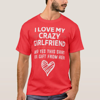 I Love My Crazy Girlfriend Boyfriend Valentines Da T-Shirt