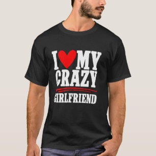 I Love My Crazy Girlfriend Couple Boyfriend T-Shirt