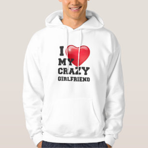 i love my crazy girlfriend hoodie