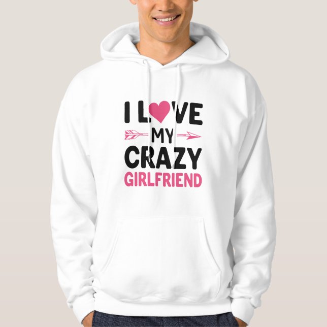 I love my crazy girlfriend hoodie (Front)
