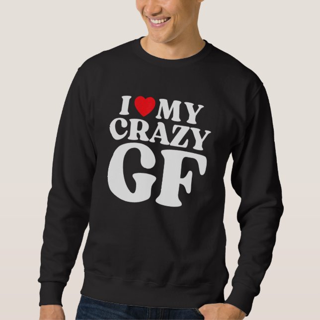 I Love My Crazy Girlfriend I Red Heart My Crazy GF Sweatshirt (Front)