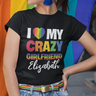 I love my crazy girlfriend rainbow pride lgbt name T-Shirt