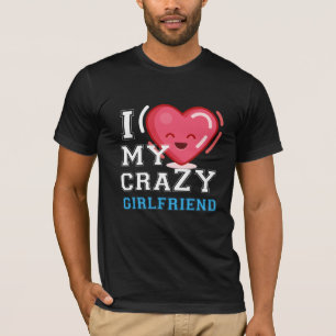 i love my crazy girlfriend T-Shirt