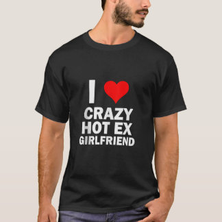 I Love My Crazy Hot Ex Girlfriend Funny GF Ex Girl T-Shirt