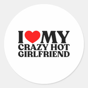 I Love My Crazy Hot Girlfriend Classic Round Sticker