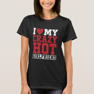 I Love My Crazy Hot Girlfriend Couple Boyfriend T-Shirt