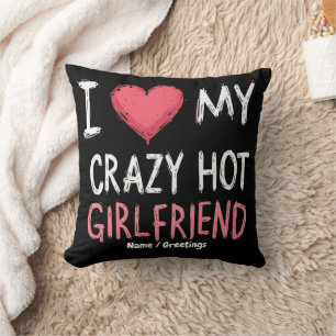 I Love My Crazy Hot Girlfriend The Perfect Way Cushion