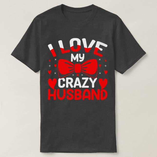 I Love My Crazy Husband Romantic Valentine Gifts F T-Shirt (Design Front)