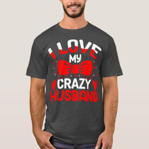 I Love My Crazy Husband Romantic Valentine Gifts F T-Shirt