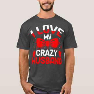 I Love My Crazy Husband Romantic Valentine Gifts F T-Shirt