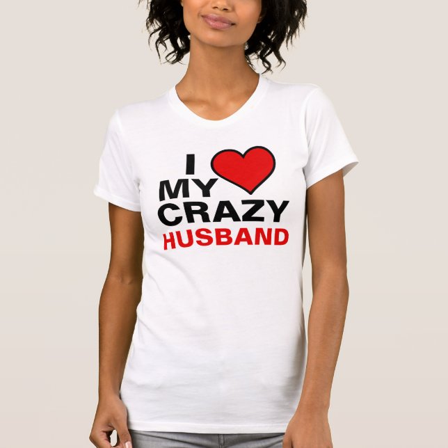 I Love My Crazy Husband T-Shirt (Front)