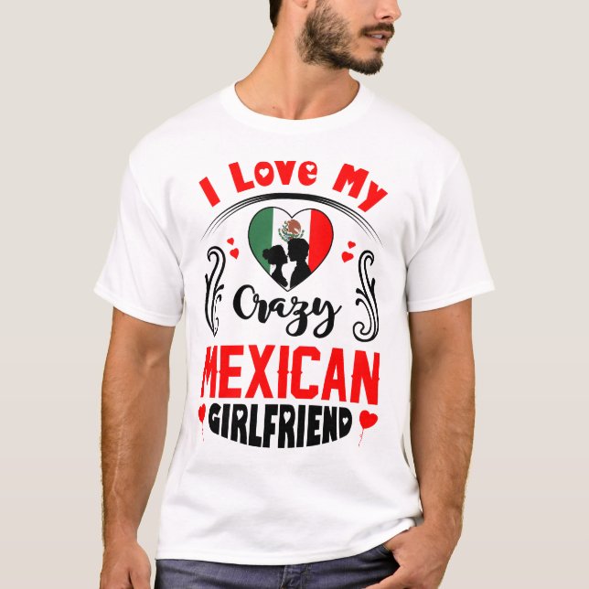 I Love My Crazy Mexican Girlfriend Valentine T-Shirt (Front)