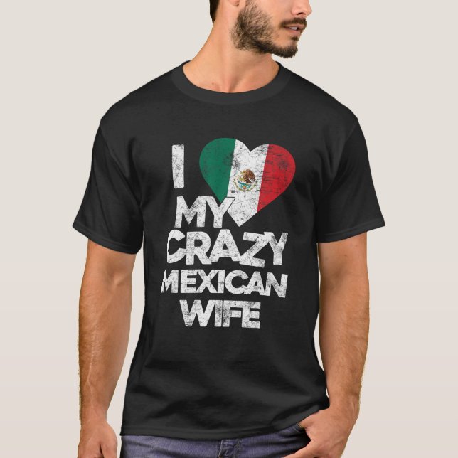 I Love My Crazy Mexican Wife T Shirt Funny Married (Front)