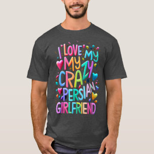I Love My Crazy Persian Girlfriend I Heart My Pers T-Shirt