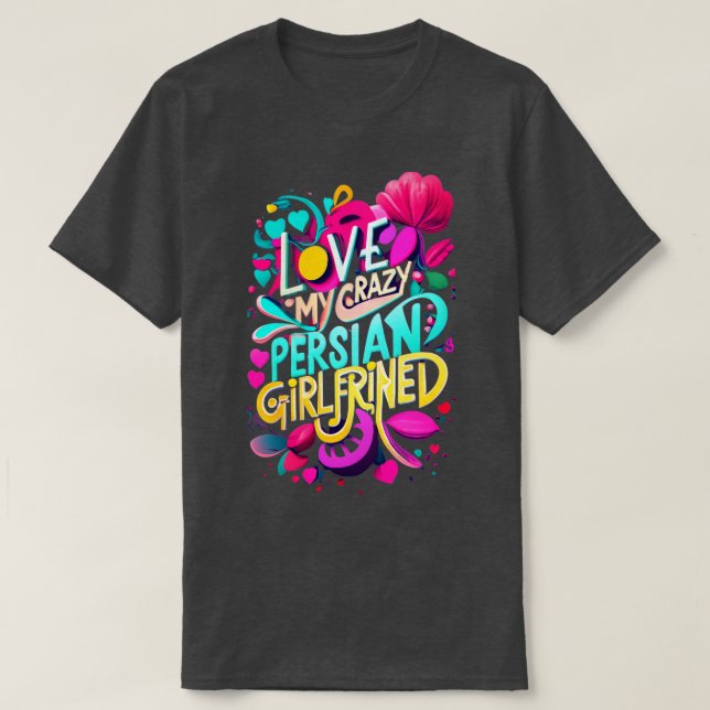I Love My Crazy Persian Girlfriend I Heart My Pers T-Shirt (Design Front)