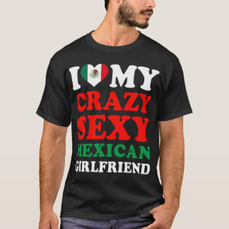 I love My Crazy Sexy Mexican Girlfriend T-Shirt