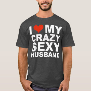 I love my crazy sey husband  Valentine's Day gift  T-Shirt