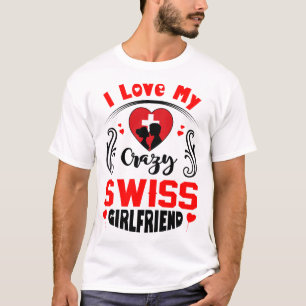I Love My Crazy Swiss Girlfriend Valentine T-Shirt