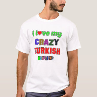 I love my crazy Turkish Boyfriend T-Shirt