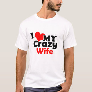 I love my crazy wife T-Shirt