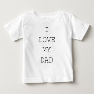 I LOVE MY DAD BABY T-Shirt