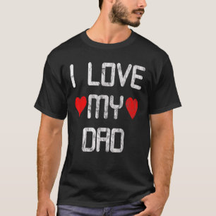 I Love My Dad For Father's Day Or Birthday T-Shirt