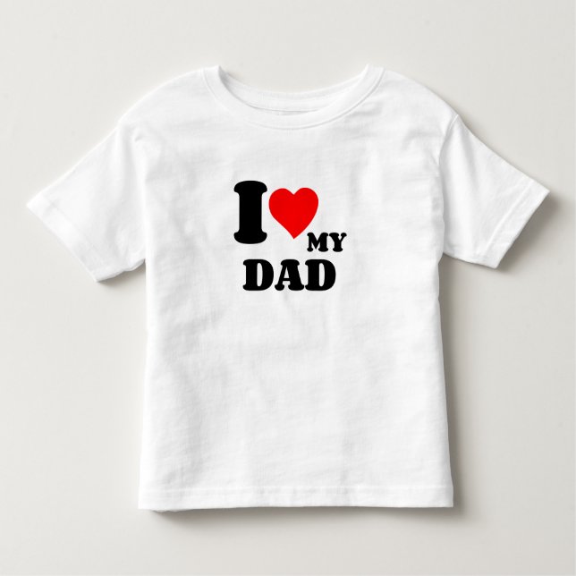I LOVE MY DAD TODDLER T-Shirt (Front)