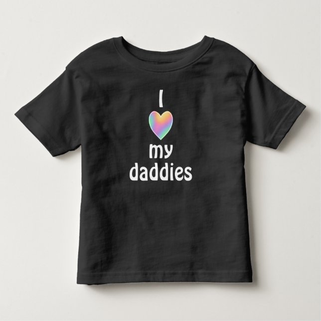 I Love My Daddies Toddler T-Shirt (Front)