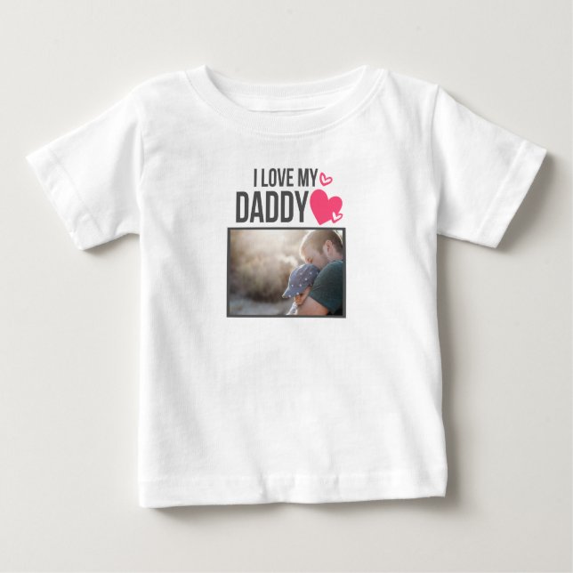 I LOVE MY DADDY BABY CLOTHES CUSTOM PHOTO BABY T-Shirt (Front)
