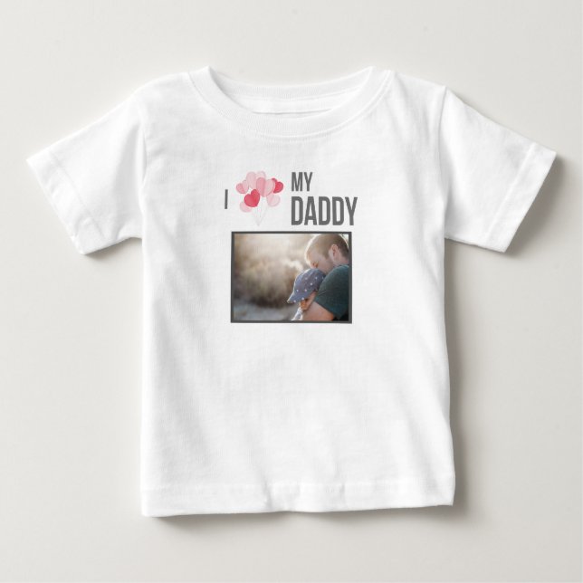 I LOVE MY DADDY BABY CLOTHES CUSTOM PHOTO BABY T-Shirt (Front)
