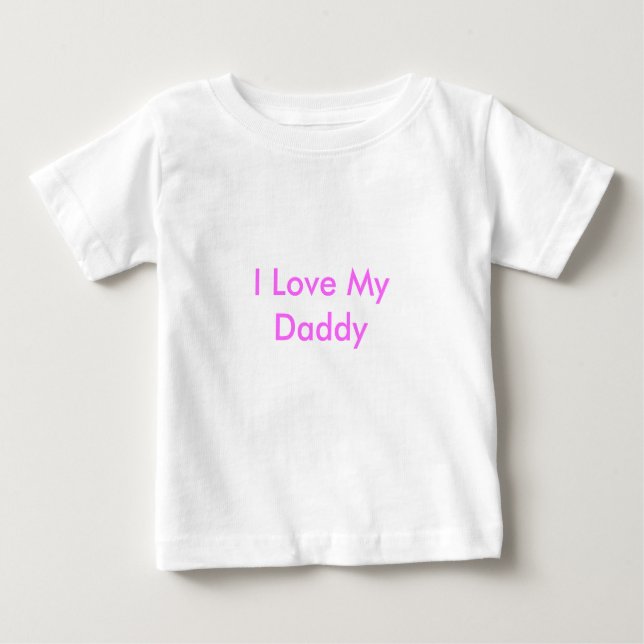 I Love My Daddy Baby T-Shirt (Front)
