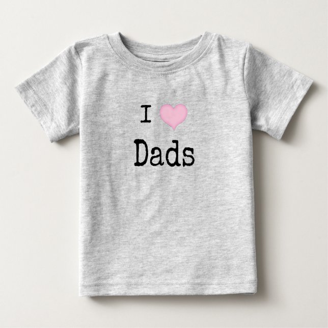 I Love My Dads Baby T-Shirt (Front)