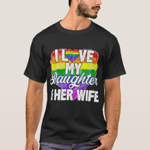 I Love My Daughter And Her Wife Gay Rights Proud P T-Shirt