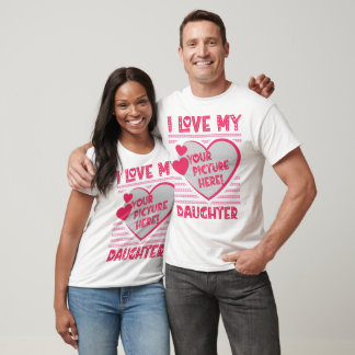 I Love My daughter Custom daughter Photo T-Shirt