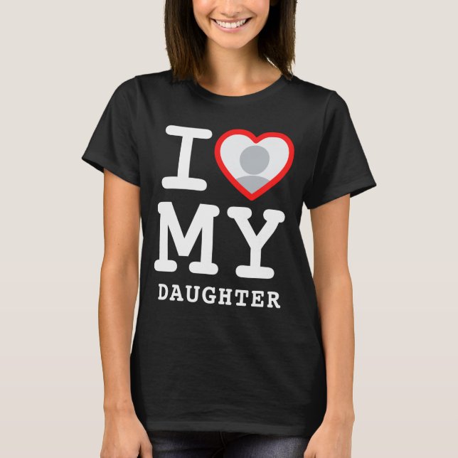 I Love My Daughter Photo Text Parents  T-Shirt (Front)