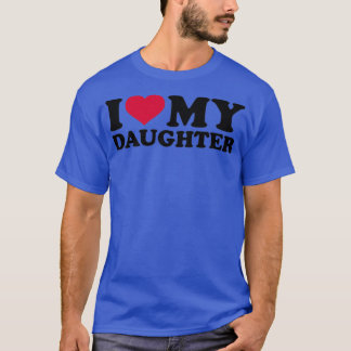 I love my daughter  T-Shirt