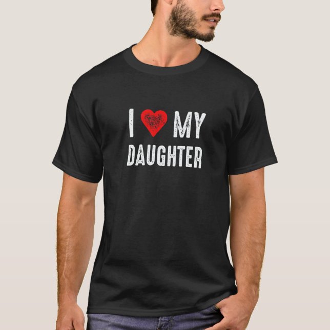 I Love My Daughter T-Shirt (Front)