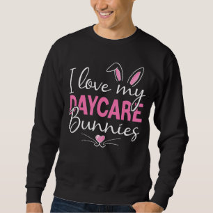 I Love My Daycare Bunnies Daycare Teacher Bunny Fa Sweatshirt