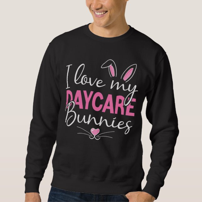 I Love My Daycare Bunnies Daycare Teacher Bunny Fa Sweatshirt (Front)