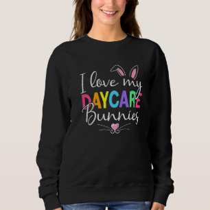 I Love My Daycare Bunnies Daycare Teacher Bunny Fa Sweatshirt