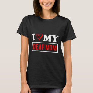 I Love My Deaf Mum Mothers Day T-Shirt