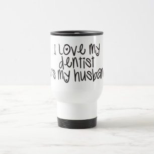 I love my dentist he's my husband travel mug