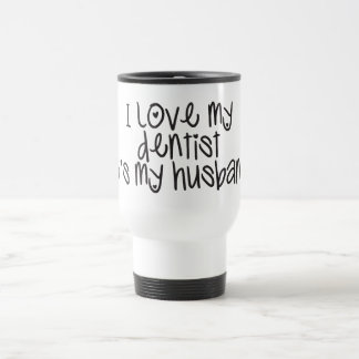I love my dentist he's my husband travel mug