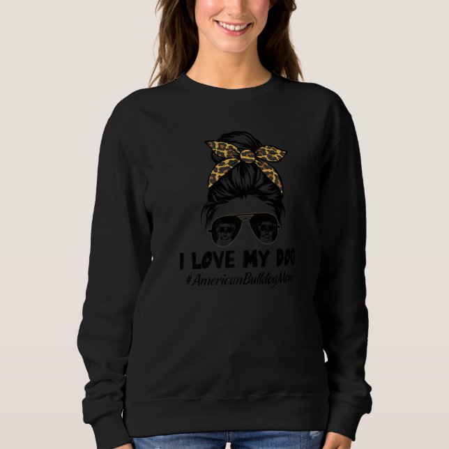 I Love My Dog American Bulldog Mom Messy Bun Hair  Sweatshirt (Front)
